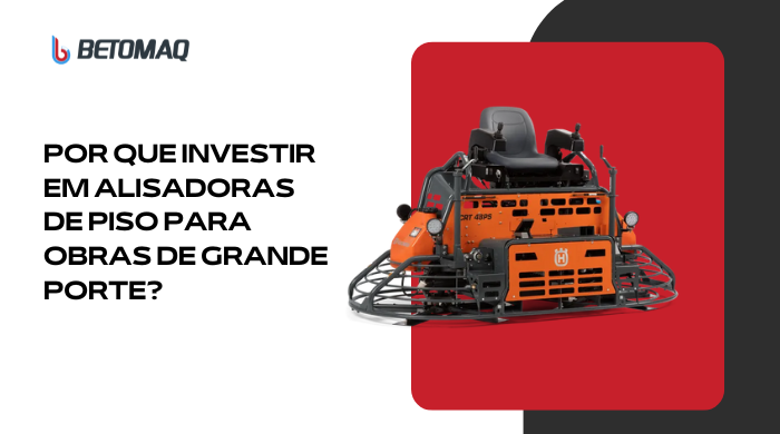 Imagem de uma alisadora de piso laranja com fundo vermelho e preto. Texto: “Por que investir em alisadoras de piso para obras de grande porte?”. Logo da Betomaq.