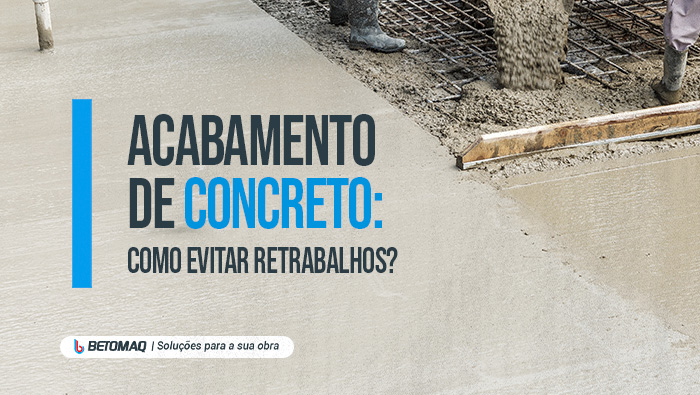 Acabamento de concreto em obra com chamada sobre como evitar retrabalhos